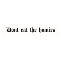 Dont Eat the Homies